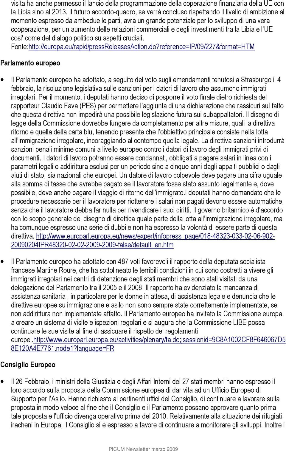 aumento delle relazioni commerciali e degli investimenti tra la Libia e l UE cosi come del dialogo politico su aspetti cruciali. Fonte:http://europa.eu/rapid/pressReleasesAction.do?