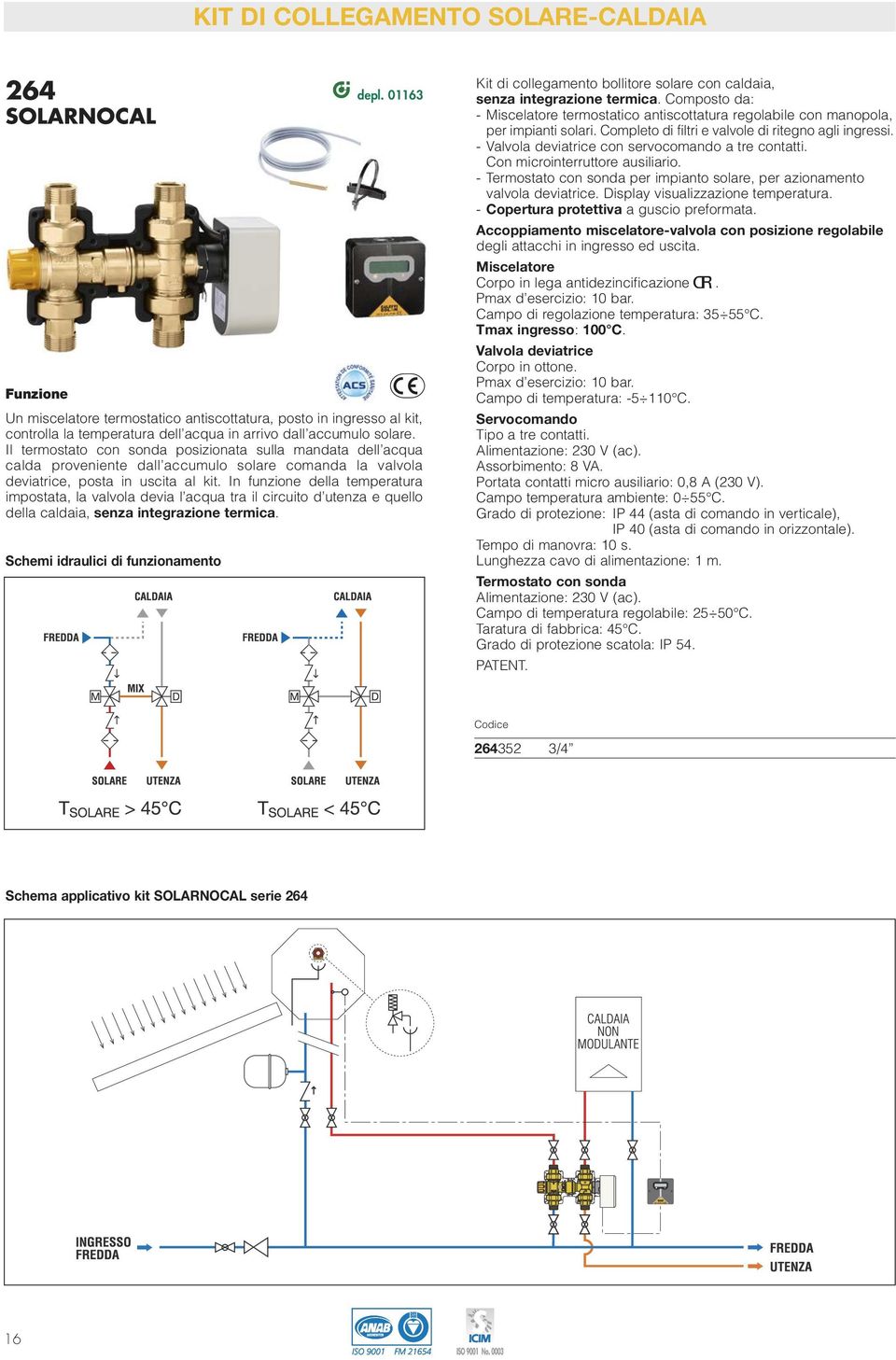 Il termostato con sonda posizionata sulla mandata dell acqua calda proveniente dall accumulo solare comanda la valvola deviatrice, posta in uscita al kit.