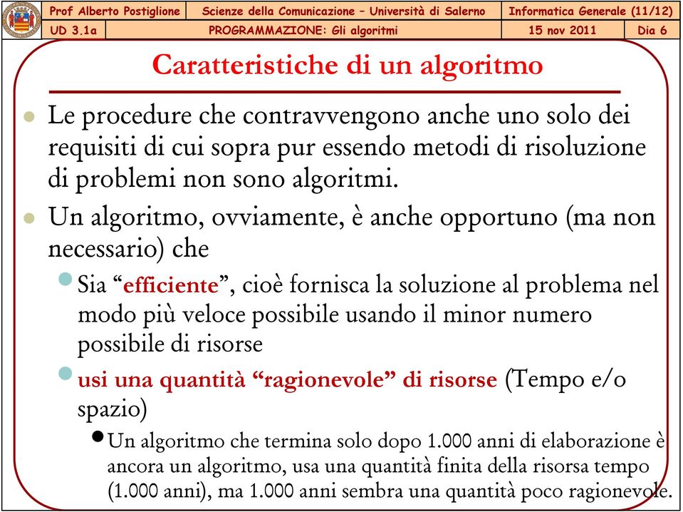 Un algoritmo, ovviamente, è anche opportuno (ma non necessario) che Sia efficiente, cioè fornisca la soluzione al problema nel modo più veloce possibile usando il minor numero