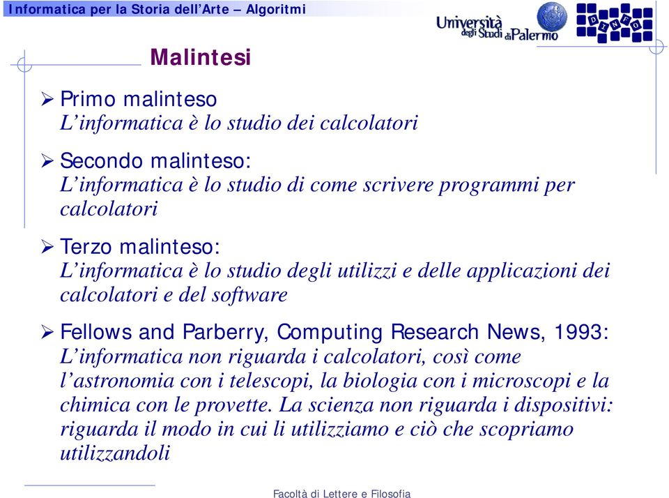 Parberry, Computing Research News, 1993: L informatica non riguarda i calcolatori, così come l astronomia con i telescopi, la biologia con i