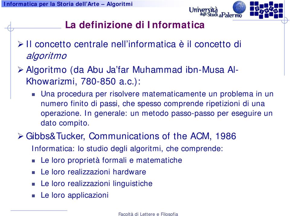 ): Una procedura per risolvere matematicamente un problema in un numero finito di passi, che spesso comprende ripetizioni di una operazione.