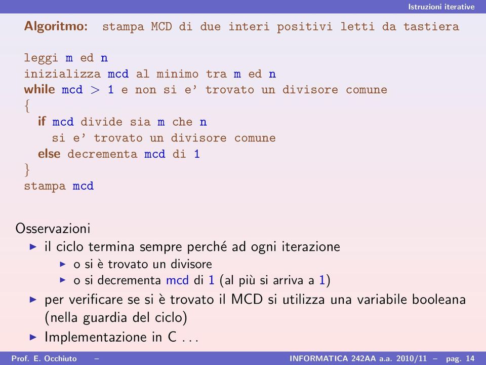 ciclo termina sempre perché ad ogni iterazione o si è trovato un divisore o si decrementa mcd di 1 (al più si arriva a 1) per verificare se si è