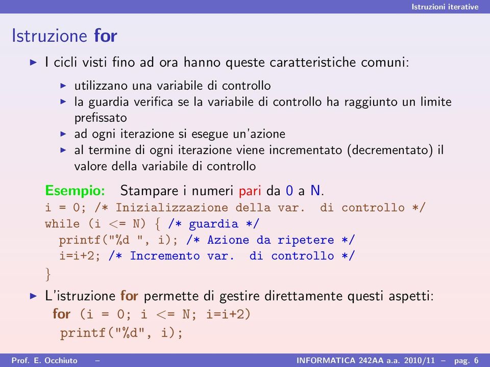 Stampare i numeri pari da 0 a N. i = 0; /* Inizializzazione della var.