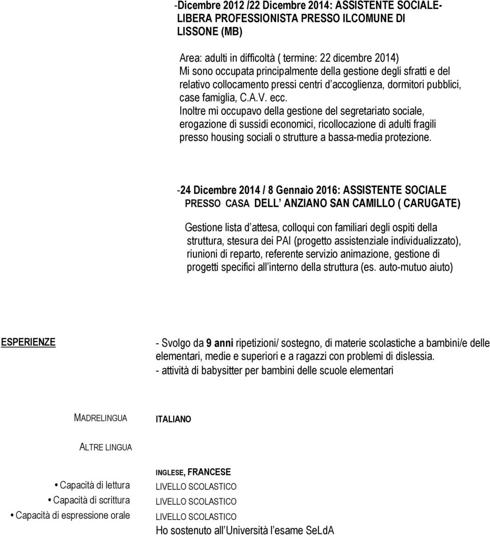 Inoltre mi occupavo della gestione del segretariato sociale, erogazione di sussidi economici, ricollocazione di adulti fragili presso housing sociali o strutture a bassa-media protezione.