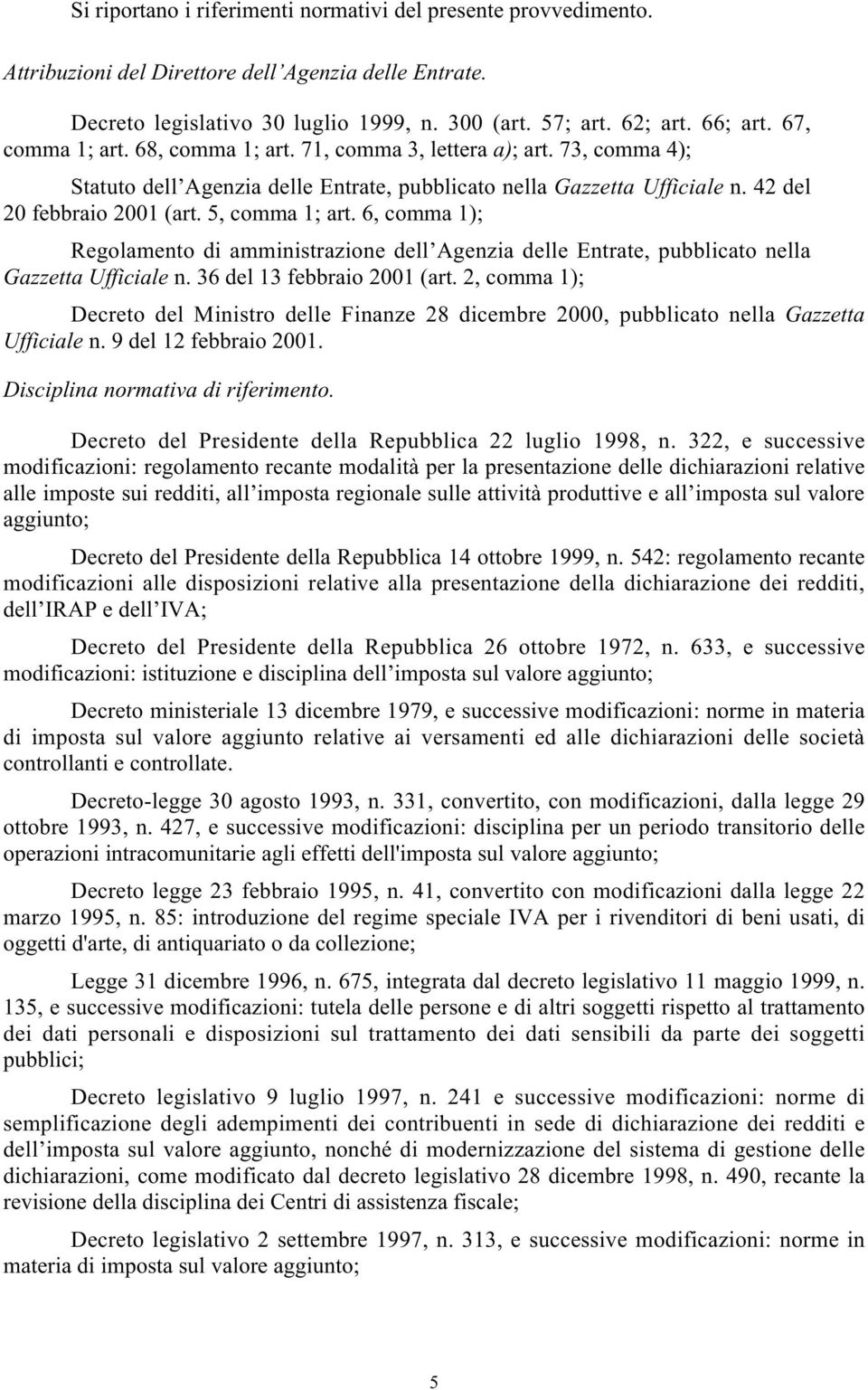 5, comma 1; art. 6, comma 1); Regolamento di amministrazione dell Agenzia delle Entrate, pubblicato nella Gazzetta Ufficiale n. 36 del 13 febbraio 2001 (art.