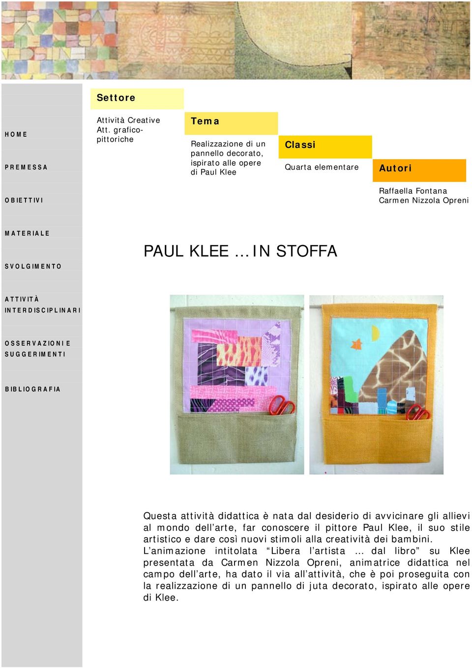 KLEE IN STOFFA Questa attività didattica è nata dal desiderio di avvicinare gli allievi al mondo dell arte, far conoscere il pittore Paul Klee, il suo stile artistico e dare