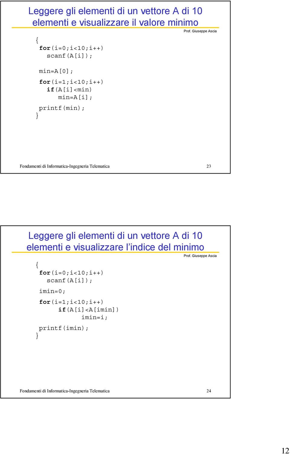 Leggere gli elementi di un vettore A di 10 elementi e visualizzare l indice del