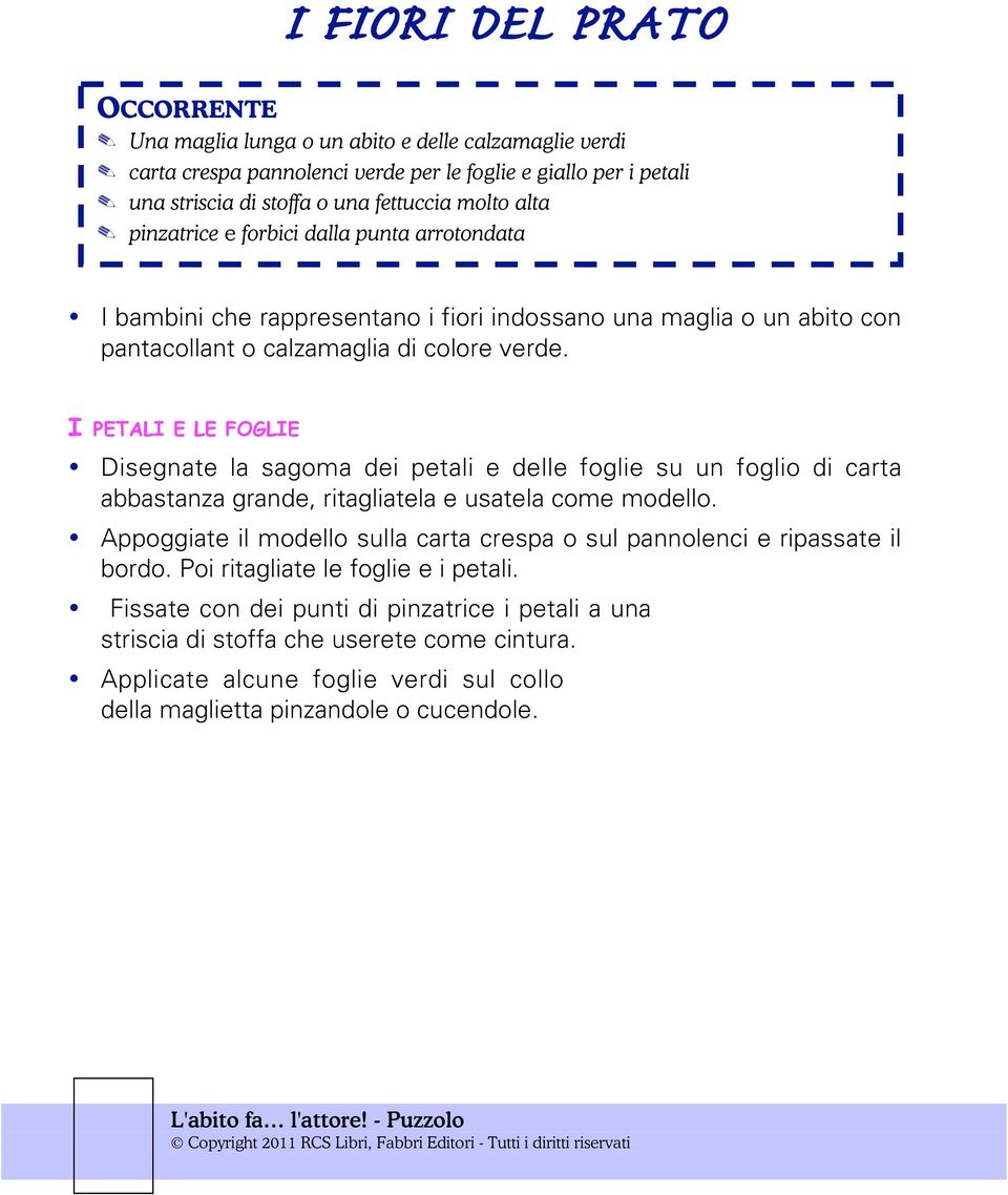 I PETALI E LE FOGLIE Disegnate la sagoma dei petali e delle foglie su un foglio di carta abbastanza grande, ritagliatela e usatela come modello.