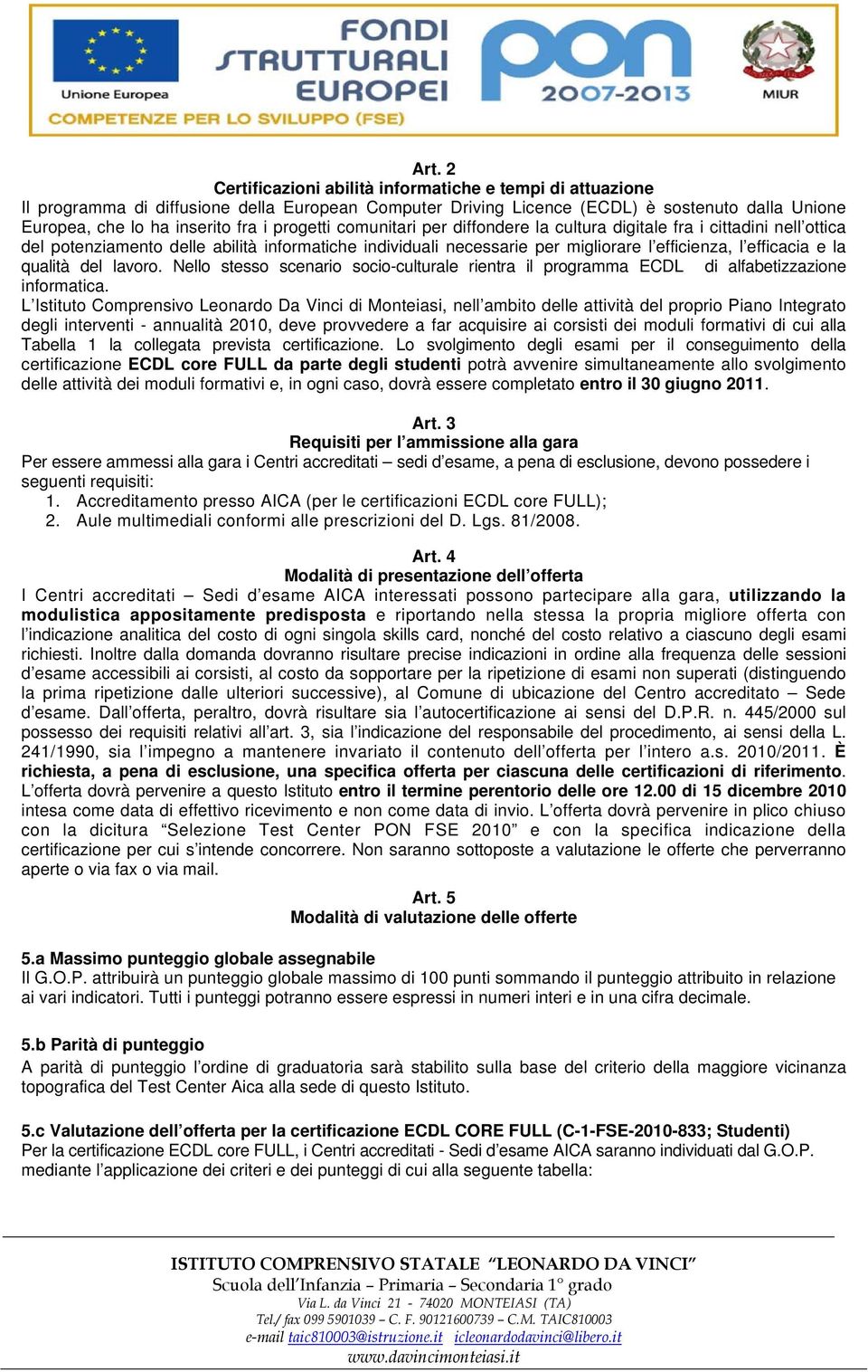 qualità del lavoro. Nello stesso scenario socio-culturale rientra il programma ECDL di alfabetizzazione informatica.