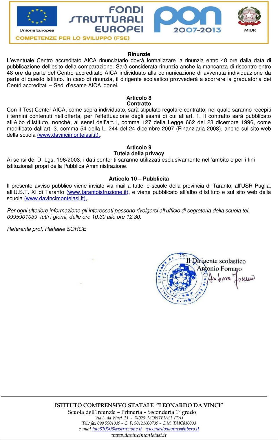 In caso di rinunzia, il dirigente scolastico provvederà a scorrere la graduatoria dei Centri accreditati Sedi d esame AICA idonei.