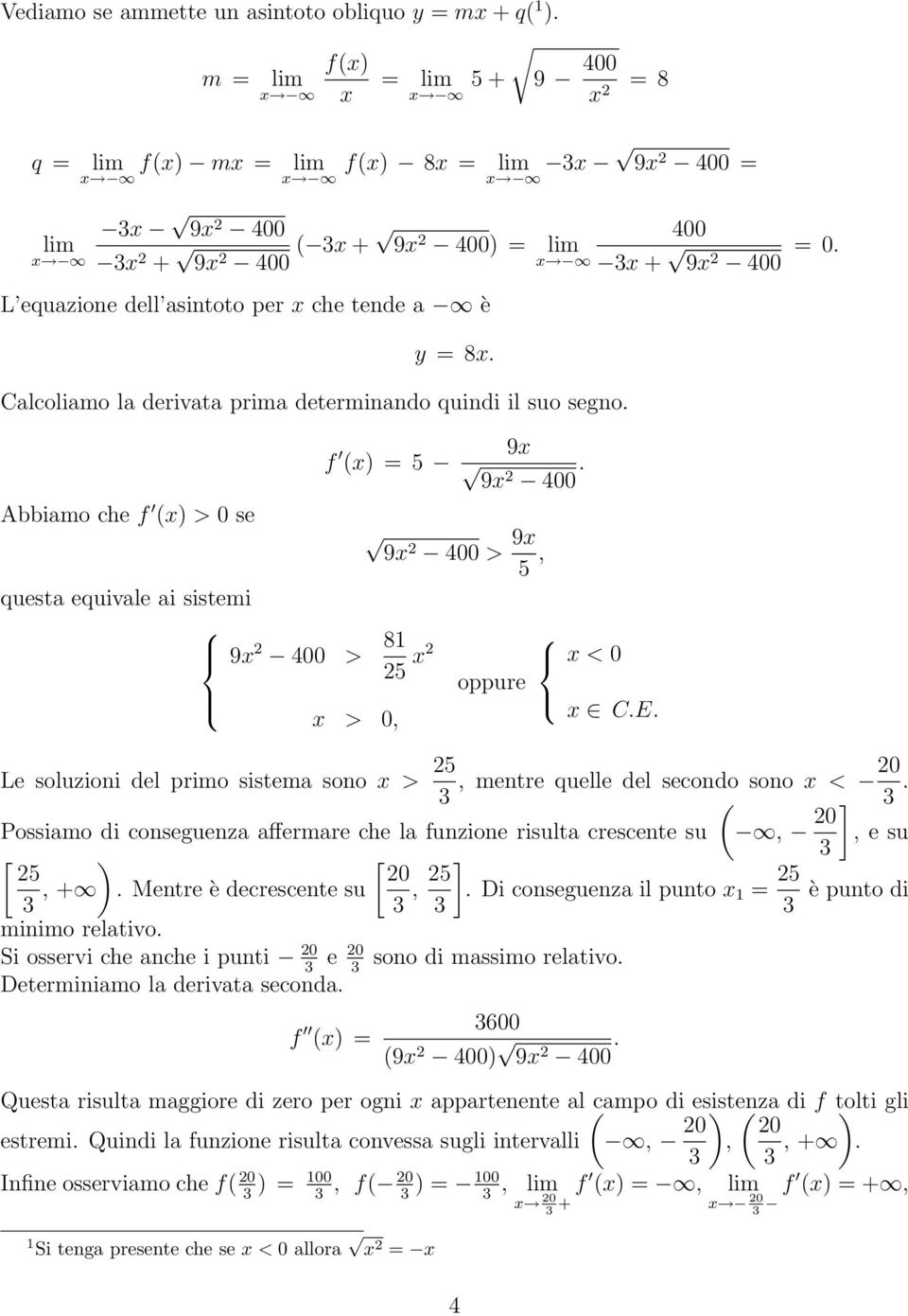 Calcoliamo la derivata prima determinando quindi il suo segno. f (x) = 5 9x 9x2 4. 4 x + 9x 2 4 =.