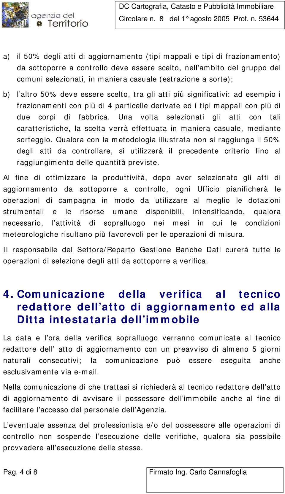 Una volta selezionati gli atti con tali caratteristiche, la scelta verrà effettuata in maniera casuale, mediante sorteggio.