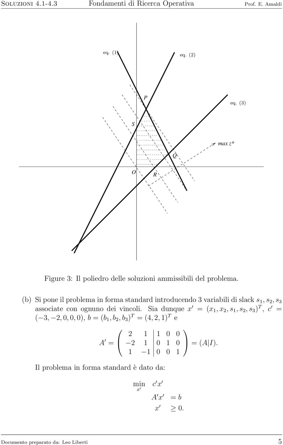 (b) Si pone il problema in forma standard introducendo variabili di slack s, s, s associate con ognuno dei vincoli.