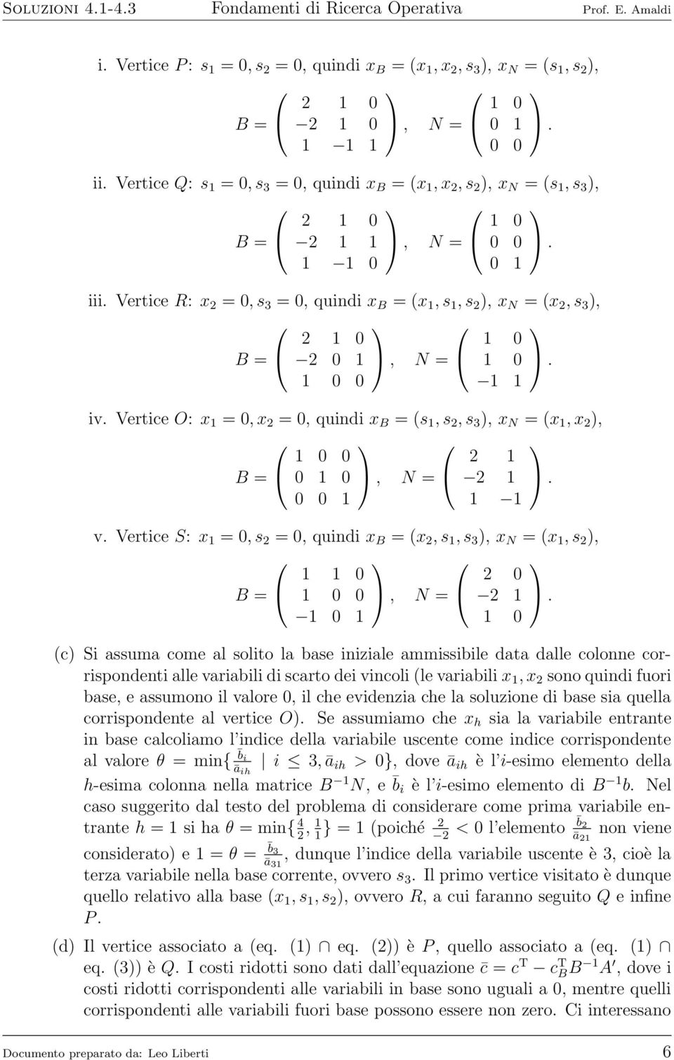 Vertice O: x =, x =, quindi x B = (s, s, s ), x N = (x, x ), B =, N =. v. Vertice S: x =, s =, quindi x B = (x, s, s ), x N = (x, s ), B =, N =.