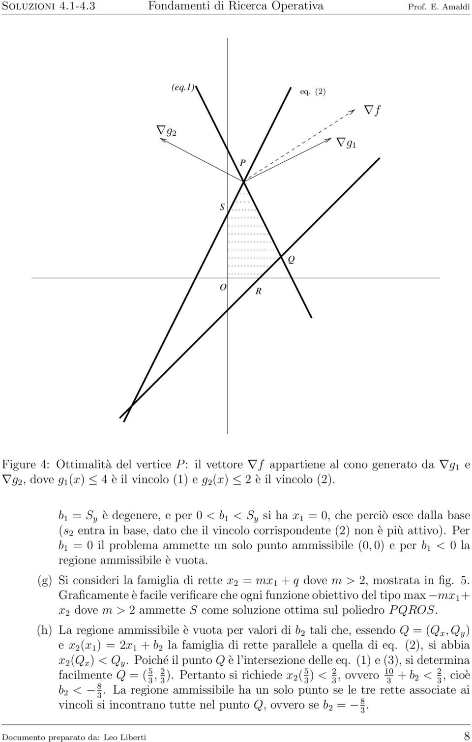 b = S y è degenere, e per < b < S y si ha x =, che perciò esce dalla base (s entra in base, dato che il vincolo corrispondente () non è più attivo).