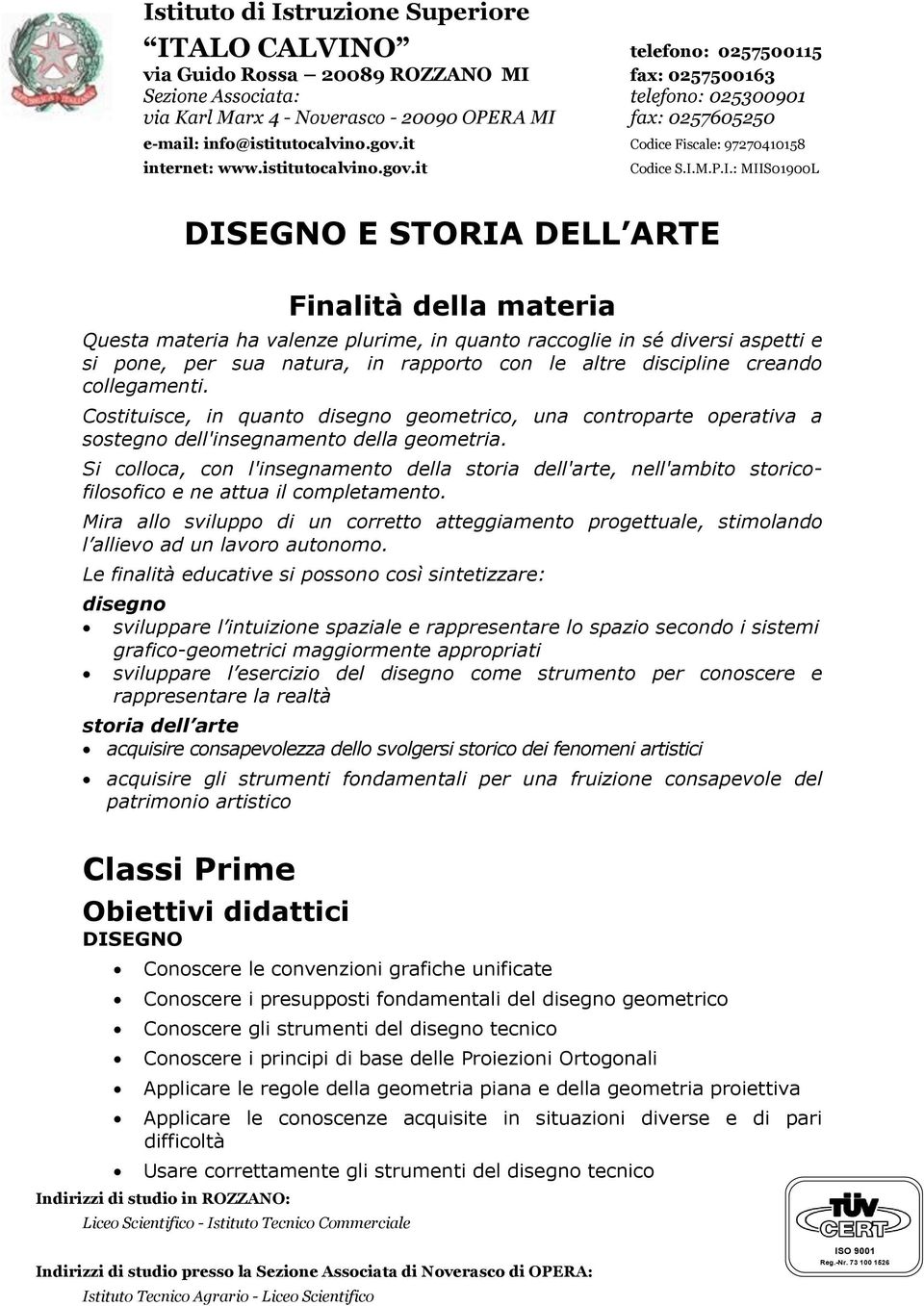 Costituisce, in quanto disegno geometrico, una controparte operativa a sostegno dell'insegnamento della geometria.