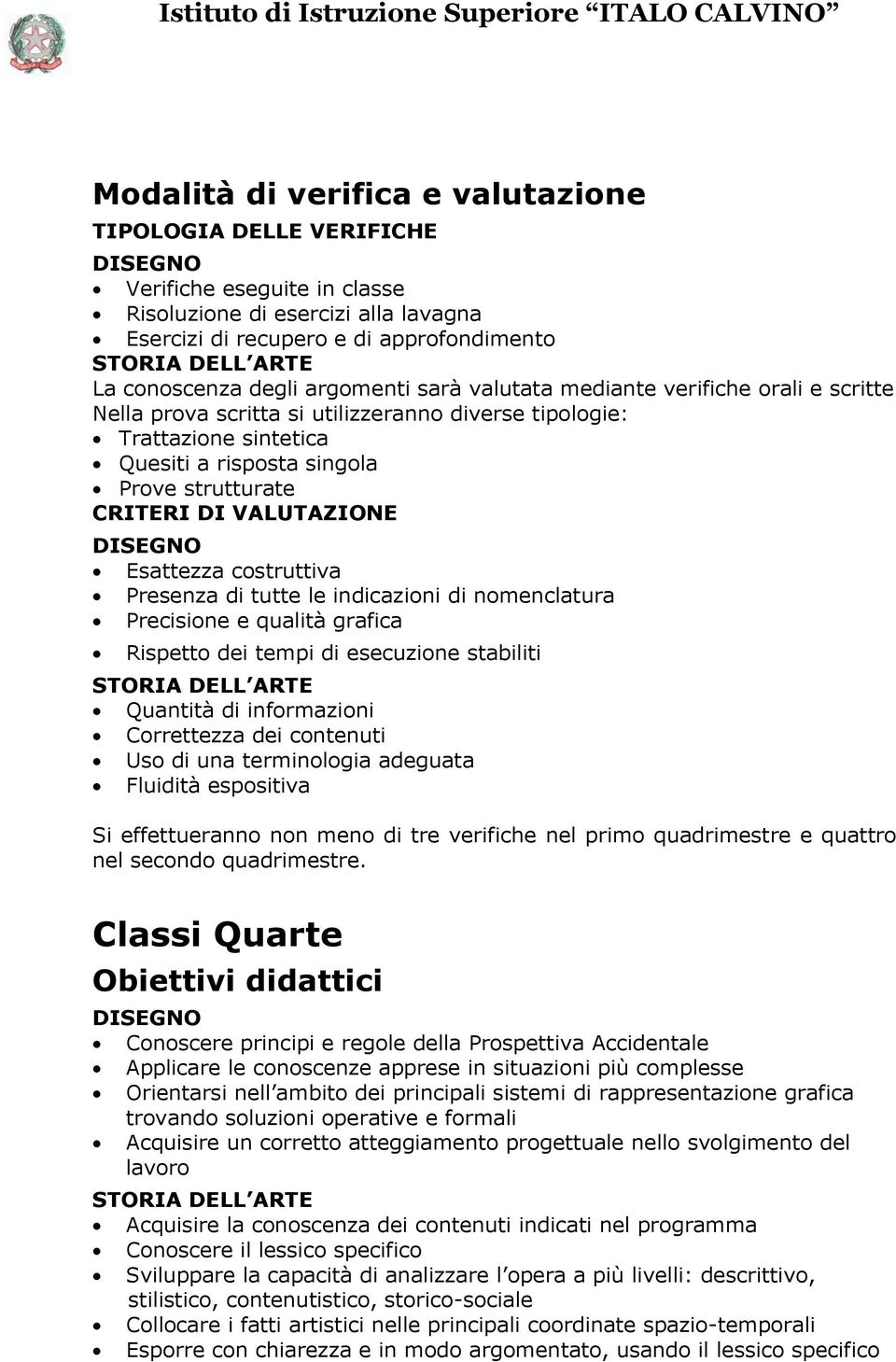 nomenclatura Precisione e qualità grafica Rispetto dei tempi di esecuzione stabiliti Quantità di informazioni Correttezza dei contenuti Uso di una terminologia adeguata Fluidità espositiva Si