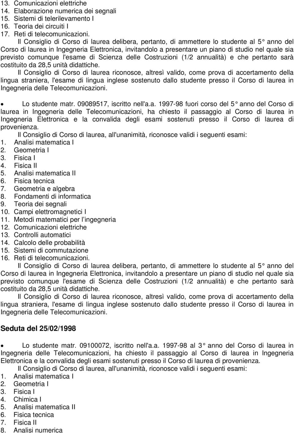 previsto comunque l'esame di Scienza delle Costruzioni (1/2 annualità) e che pertanto sarà costituito da 28,5 unità didattiche.