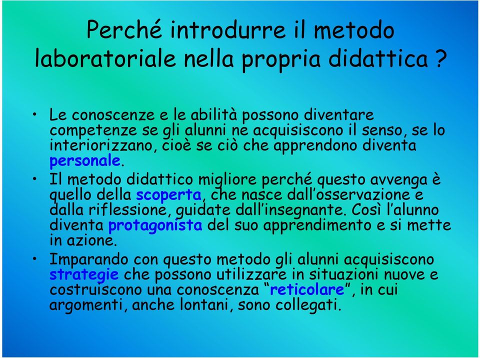 Il metodo didattico migliore perché questo avvenga è quello della scoperta, che nasce dall osservazione e dalla riflessione, guidate dall insegnante.