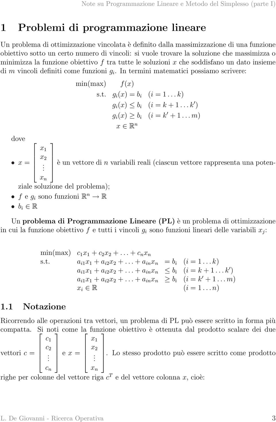 In termini matematici possiamo scrivere: dove x = x 1 x 2. x n min(max) f(x) s.t. g i (x) = b i (i = 1... k) g i (x) b i (i = k + 1... k ) g i (x) b i (i = k + 1.