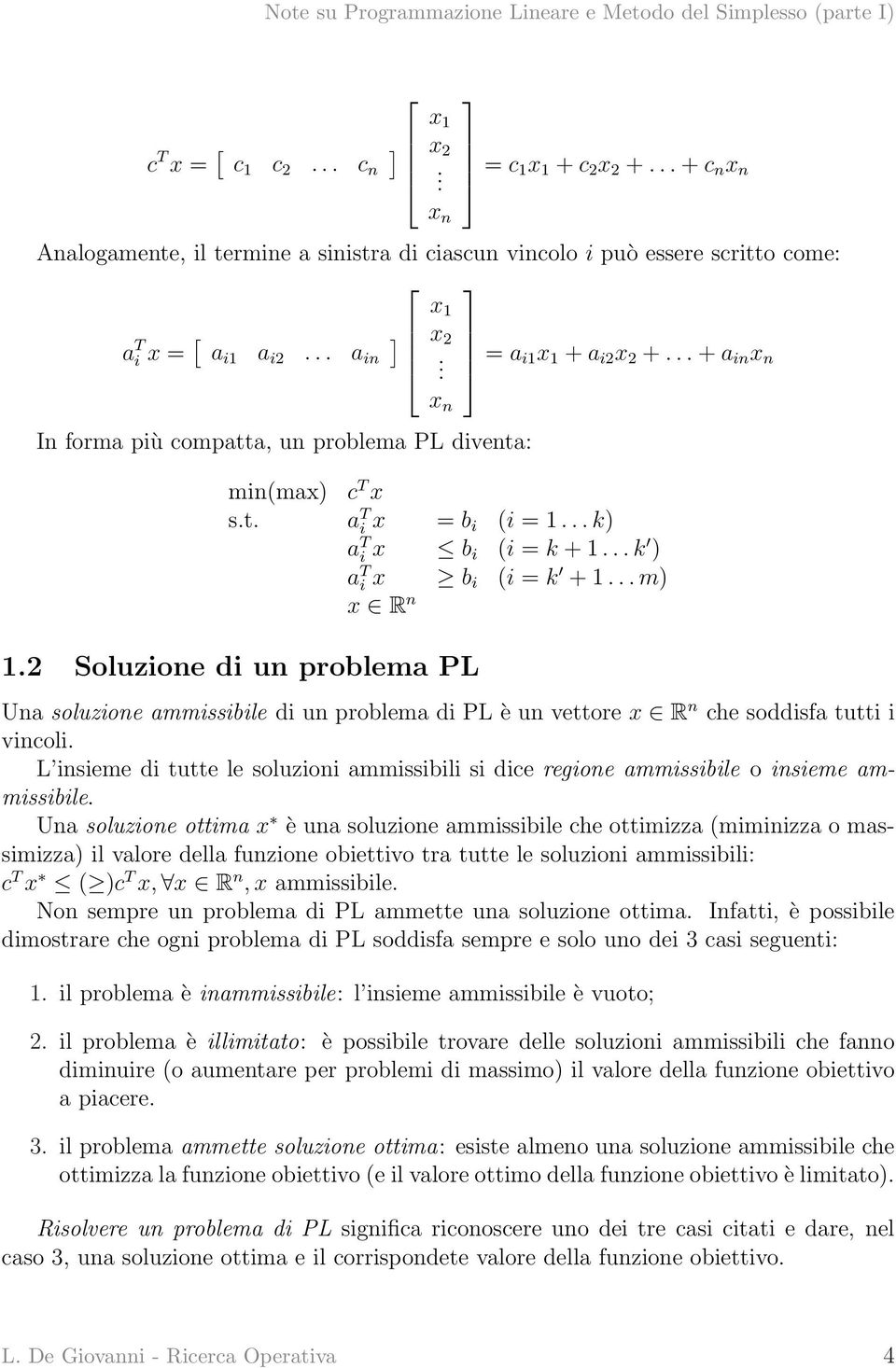 2 Soluzione di un problema PL Una soluzione ammissibile di un problema di PL è un vettore x R n che soddisfa tutti i vincoli.