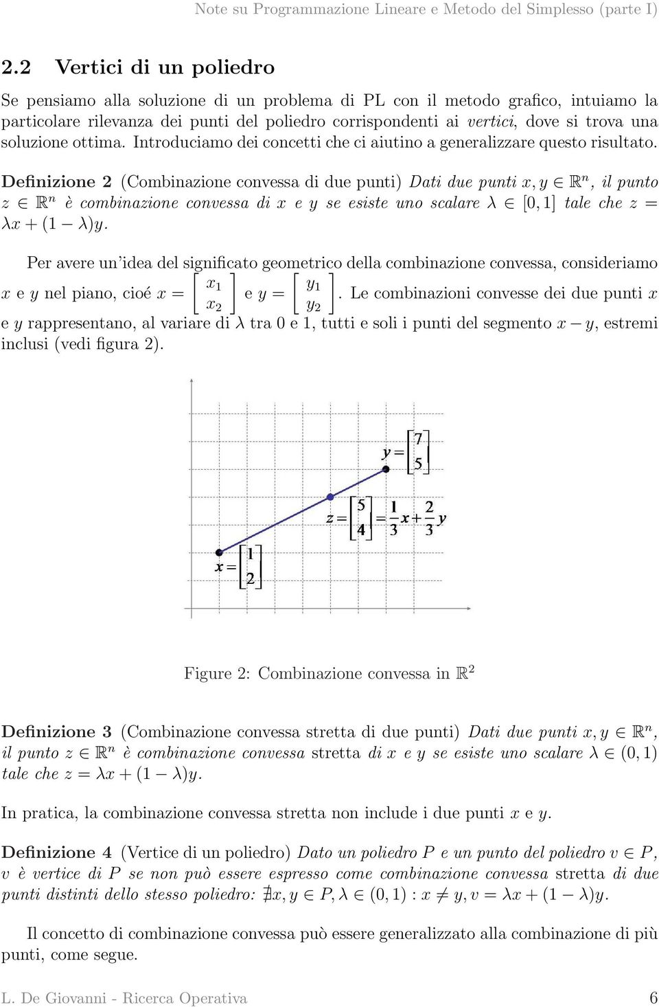 Definizione 2 (Combinazione convessa di due punti) Dati due punti x, y R n, il punto z R n è combinazione convessa di x e y se esiste uno scalare λ [0, 1] tale che z = λx + (1 λ)y.