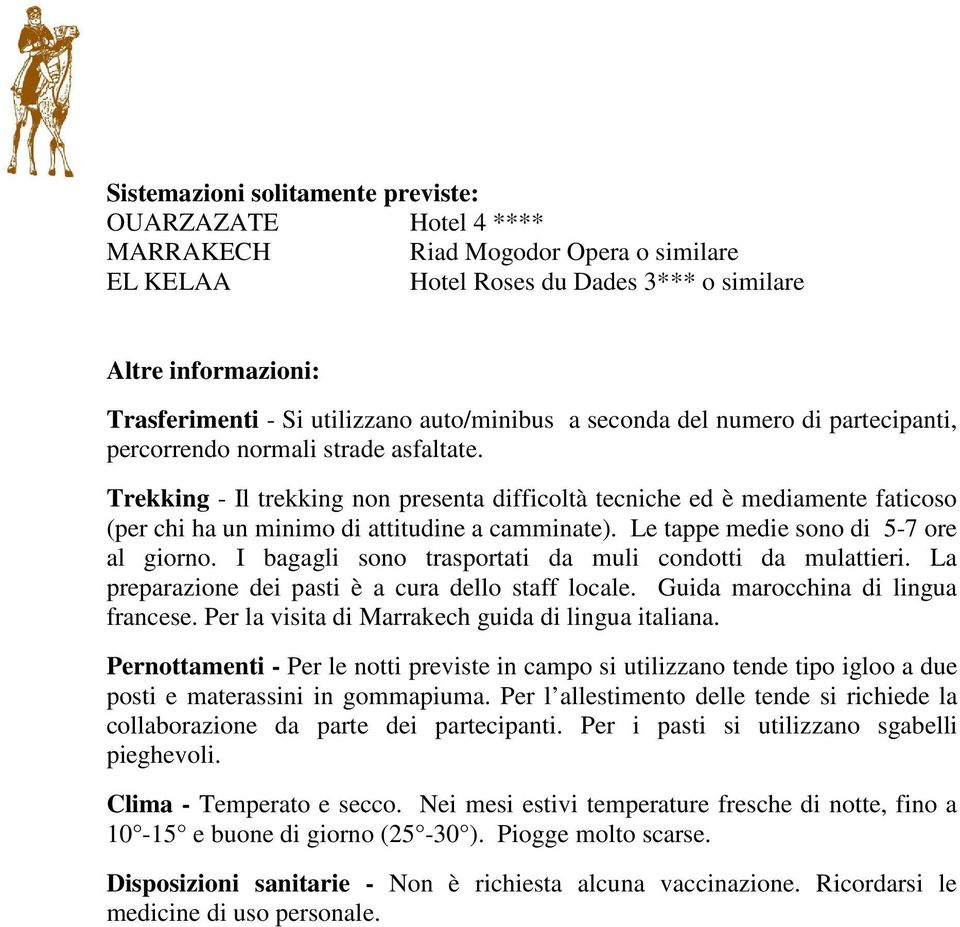 Trekking - Il trekking non presenta difficoltà tecniche ed è mediamente faticoso (per chi ha un minimo di attitudine a camminate). Le tappe medie sono di 5-7 ore al giorno.