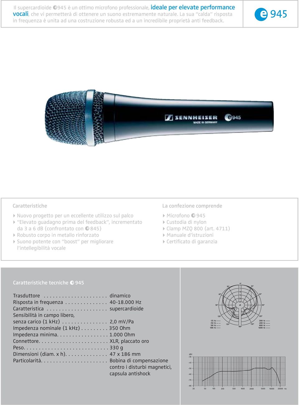 e 945 Nuovo progetto per un eccellente utilizzo sul palco Elevato guadagno prima del feedback, incrementato da 3 a 6 db (confrontato con e 845) Robusto corpo in metallo rinforzato Suono potente con