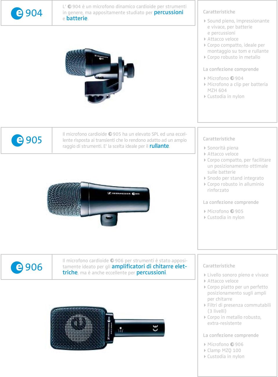 batteria MZH 604 e 905 Il microfono cardioide e905 ha un elevato SPL ed una eccellente risposta ai transienti che lo rendono adatto ad un ampio raggio di strumenti. E la scelta ideale per il rullante.