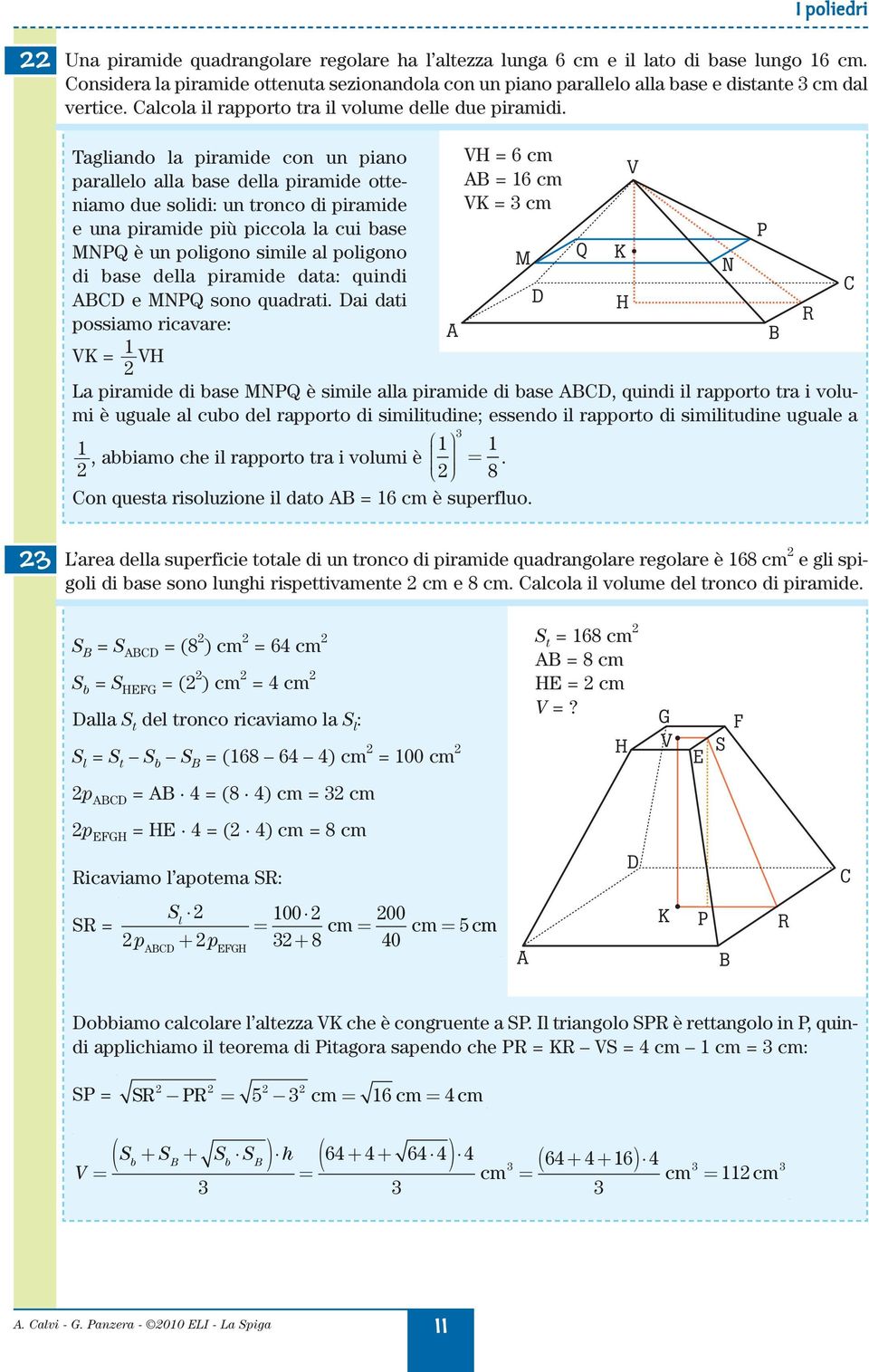 onsider l pirmide ottenut sezionndol on un pino prllelo ll se e distnte dl vertie. lol il rpporto tr il volume delle due pirmidi.