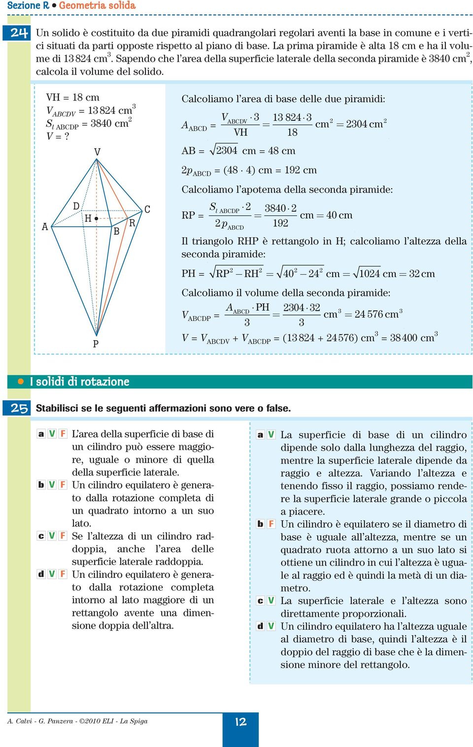 lolimo l re di se delle due pirmidi: = 84 = = 04 8 = 04 = 48 p = (48 4) = 9 lolimo l potem dell seond pirmide: l 840 = = = 40 p 9 Il tringolo è rettngolo in ; lolimo l ltezz dell seond pirmide: = =