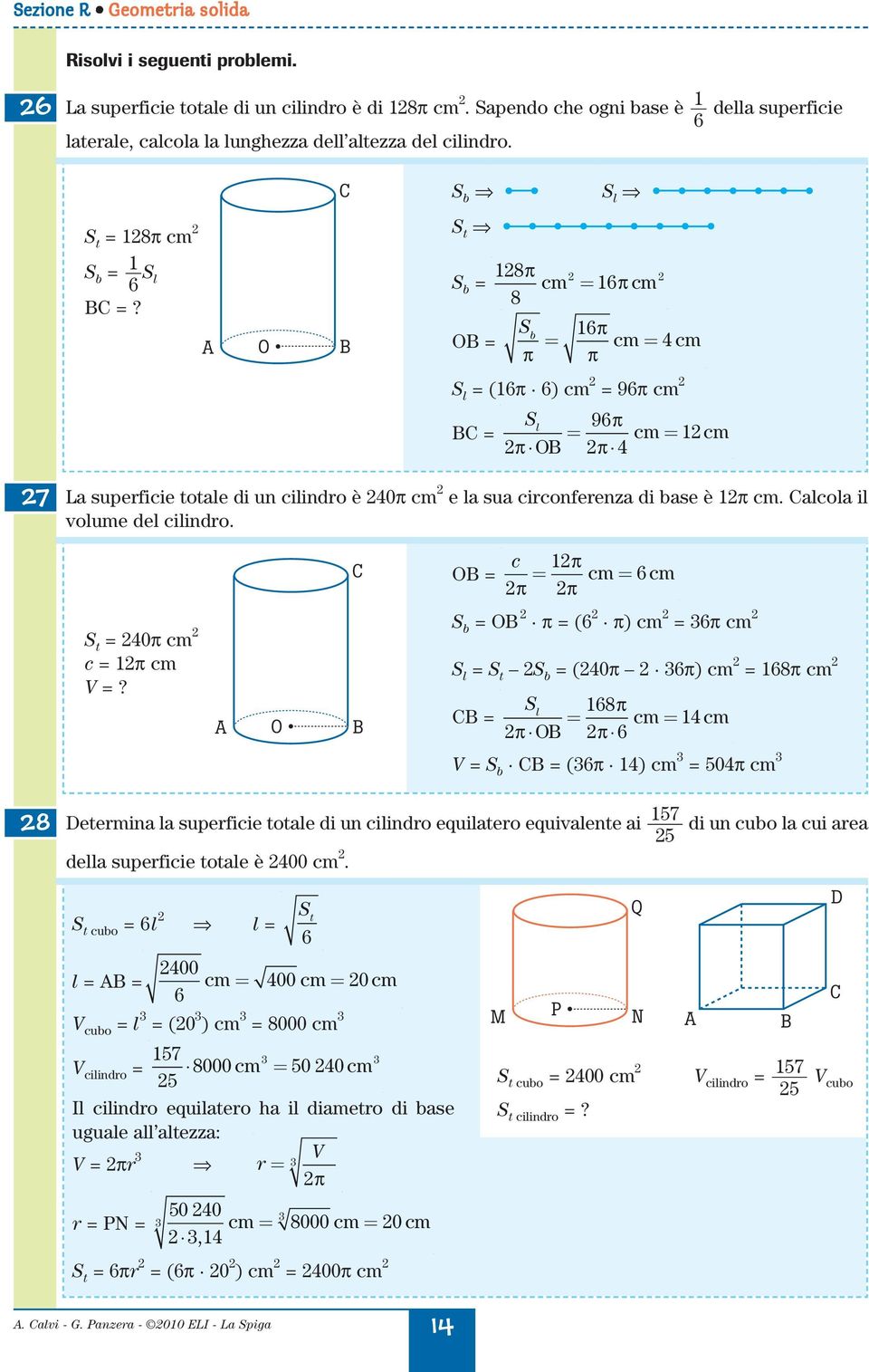 O = O π = (6 π) = 6π l = t = (40π 6π) = 68π = l 68π = = 4 π O π 6 = = (6π 4) = 504π 8 etermin l superfiie totle di un ilindro equiltero equivlente i 57 di un uo l ui re 5 dell superfiie totle è 400.