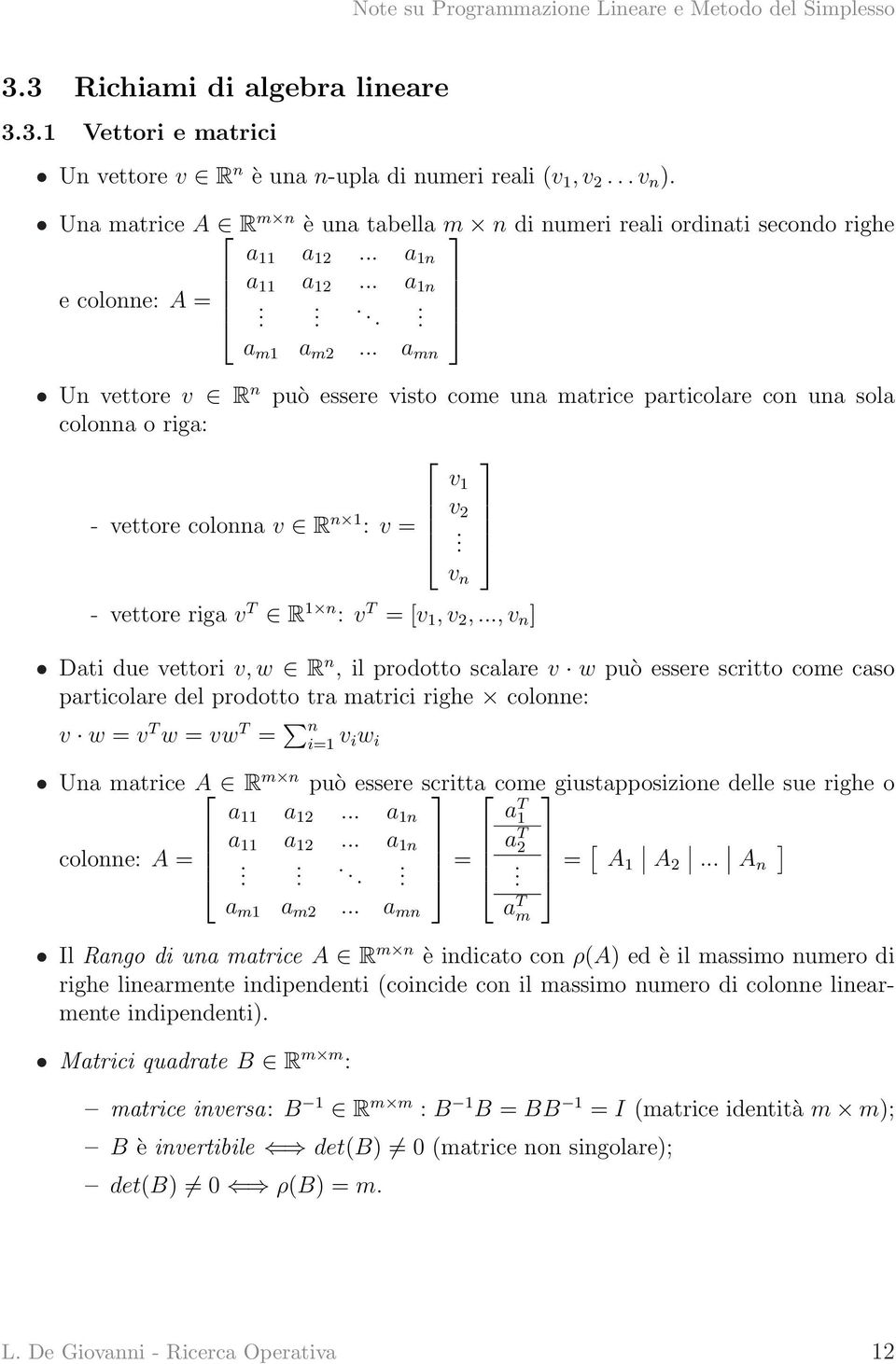 .. a mn Un vettore v R n può essere visto come una matrice particolare con una sola colonna o riga: v 1 - vettore colonna v R n 1 v 2 : v =. v n - vettore riga v T R 1 n : v T = [v 1, v 2,.