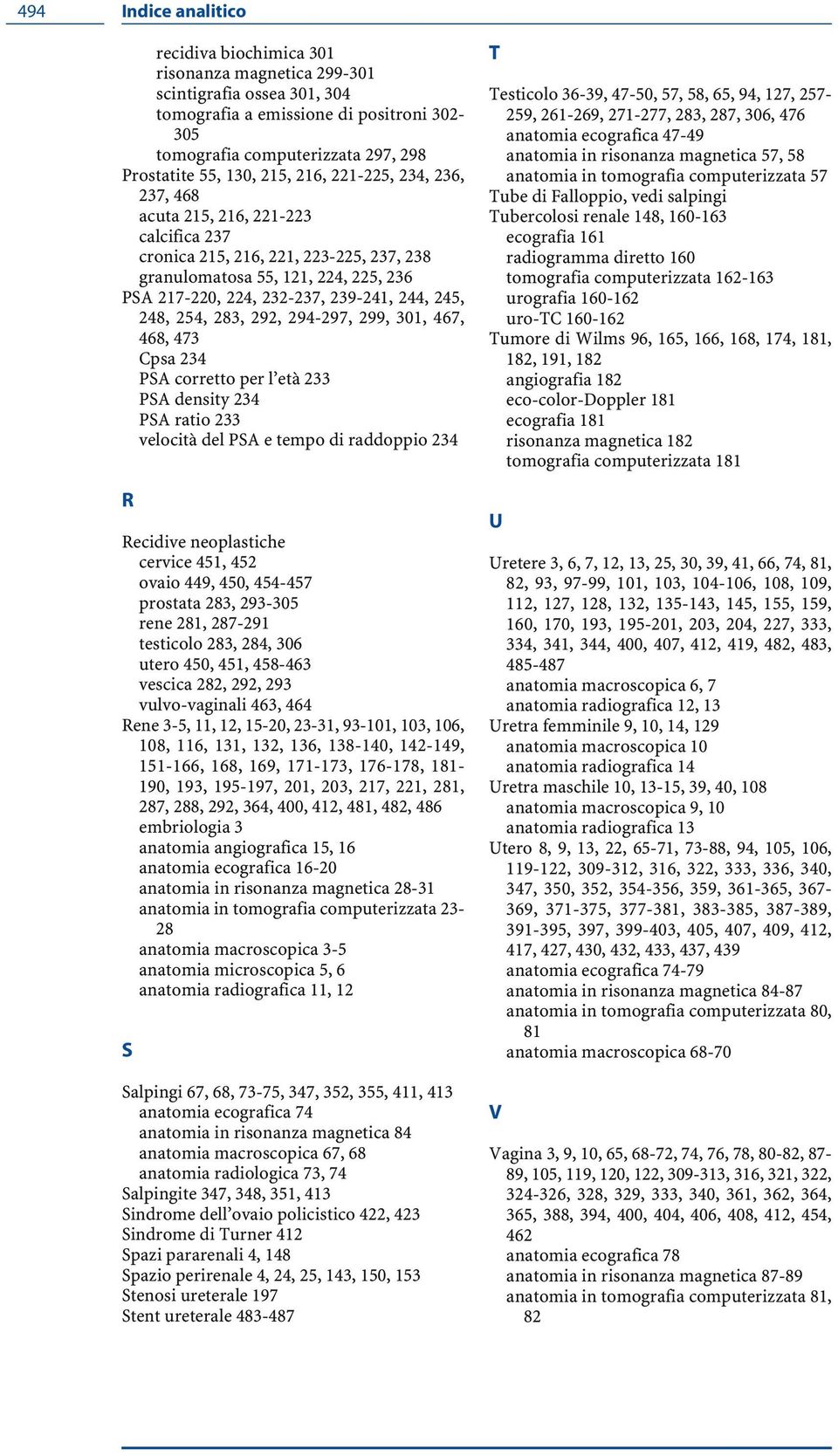 248, 254, 283, 292, 294-297, 299, 301, 467, 468, 473 Cpsa 234 PSA corretto per l età 233 PSA density 234 PSA ratio 233 velocità del PSA e tempo di raddoppio 234 R Recidive neoplastiche cervice 451,