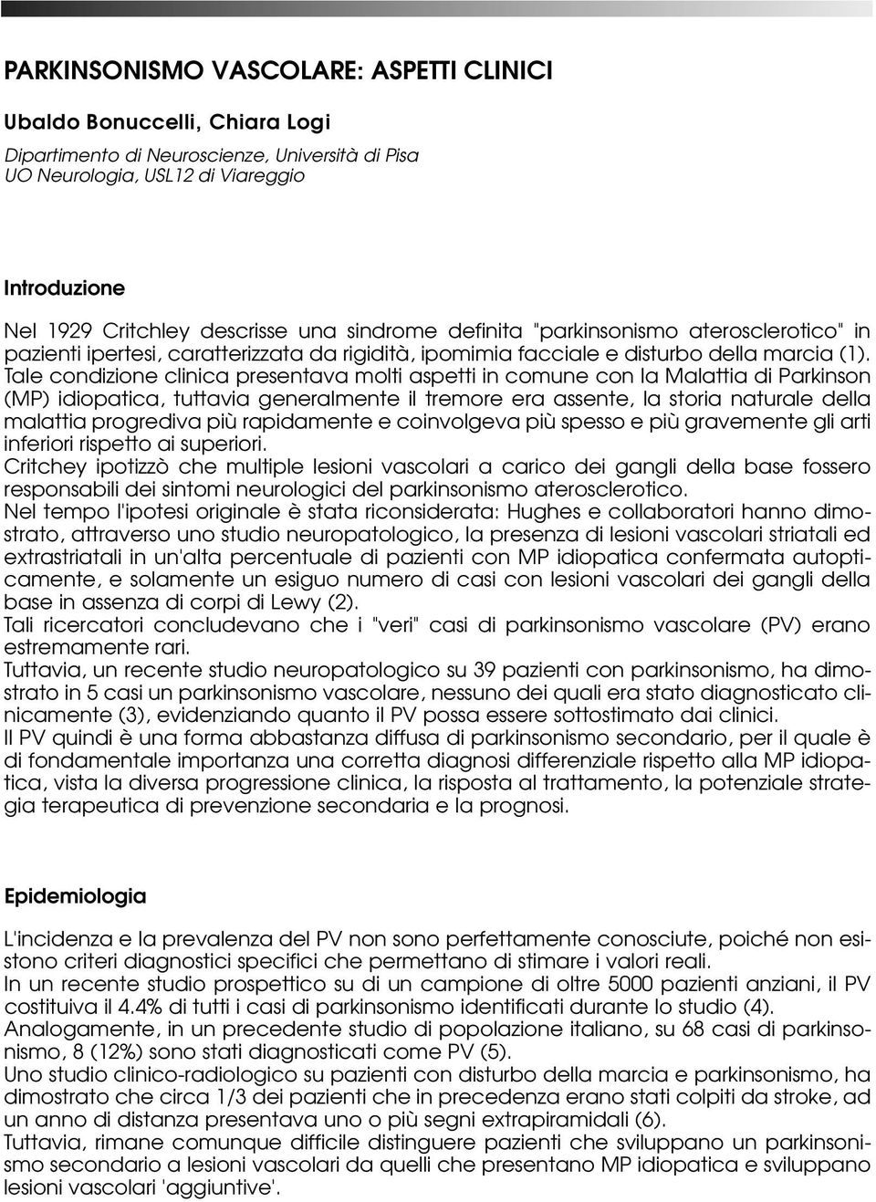 Tale condizione clinica presentava molti aspetti in comune con la Malattia di Parkinson (MP) idiopatica, tuttavia generalmente il tremore era assente, la storia naturale della malattia progrediva più