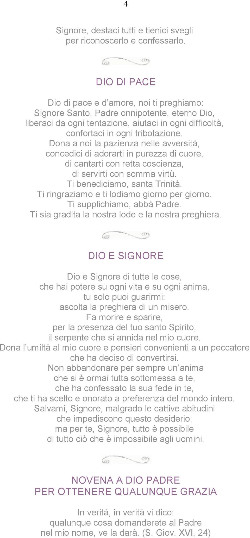 Dona a noi la pazienza nelle avversità, concedici di adorarti in purezza di cuore, di cantarti con retta coscienza, di servirti con somma virtù. Ti benediciamo, santa Trinità.