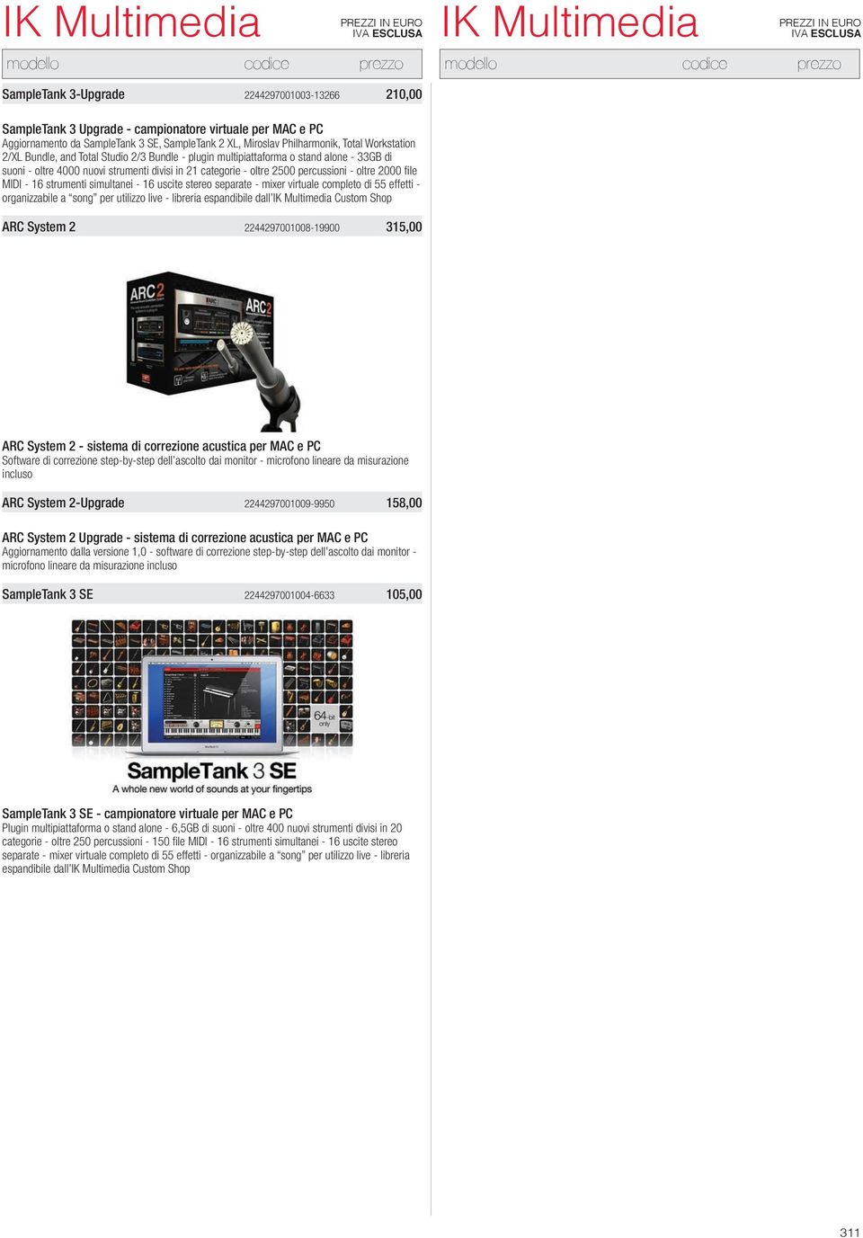 16 strumenti simultanei - 16 uscite stereo separate - mixer virtuale completo di 55 effetti - organizzabile a song per utilizzo live - libreria espandibile dall Custom Shop ARC System 2