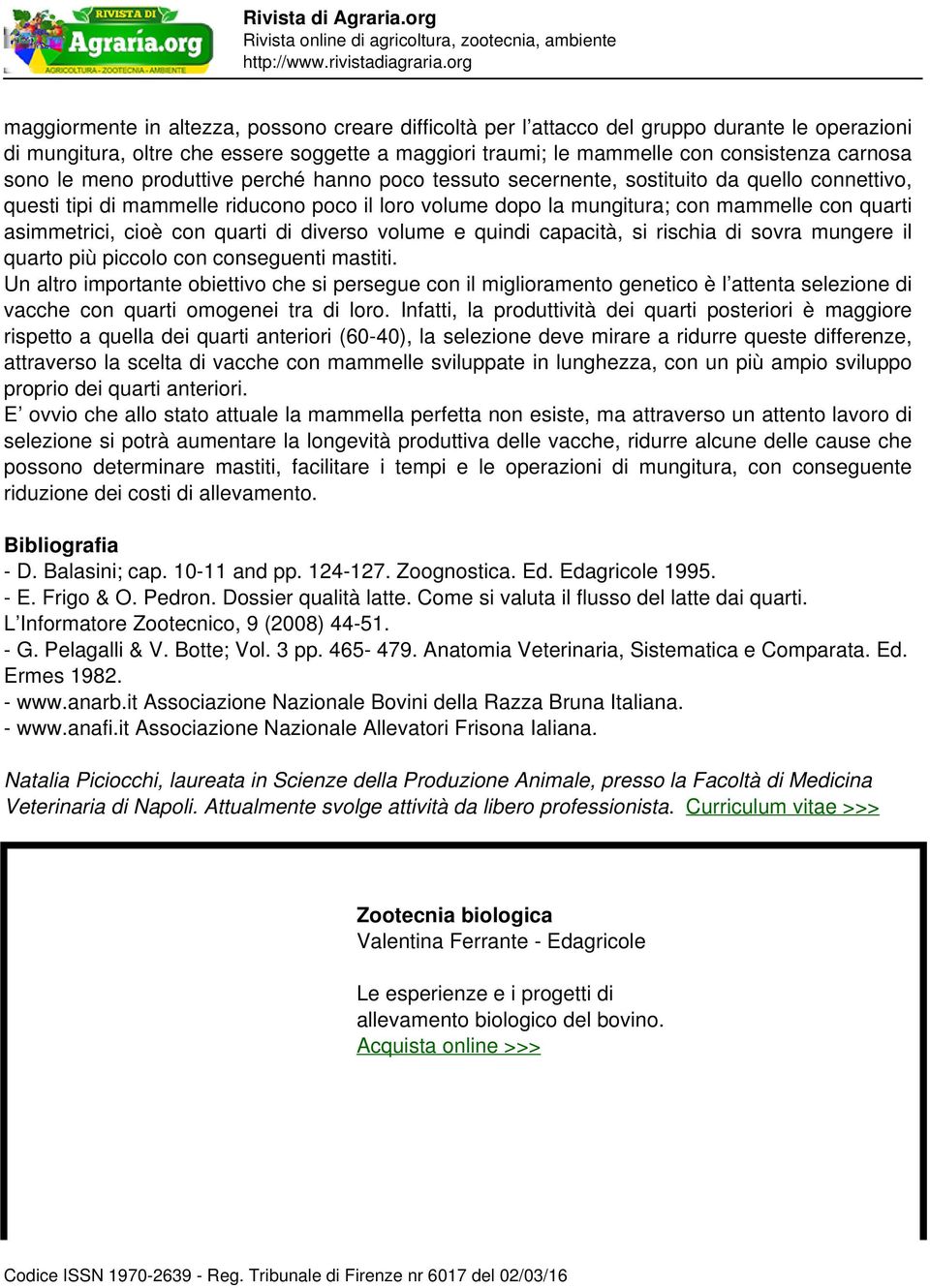 cioè con quarti di diverso volume e quindi capacità, si rischia di sovra mungere il quarto più piccolo con conseguenti mastiti.