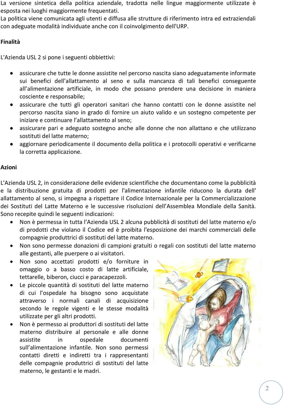 Finalità L'Azienda USL 2 si pone i seguenti obbiettivi: assicurare che tutte le donne assistite nel percorso nascita siano adeguatamente informate sui benefici dell allattamento al seno e sulla