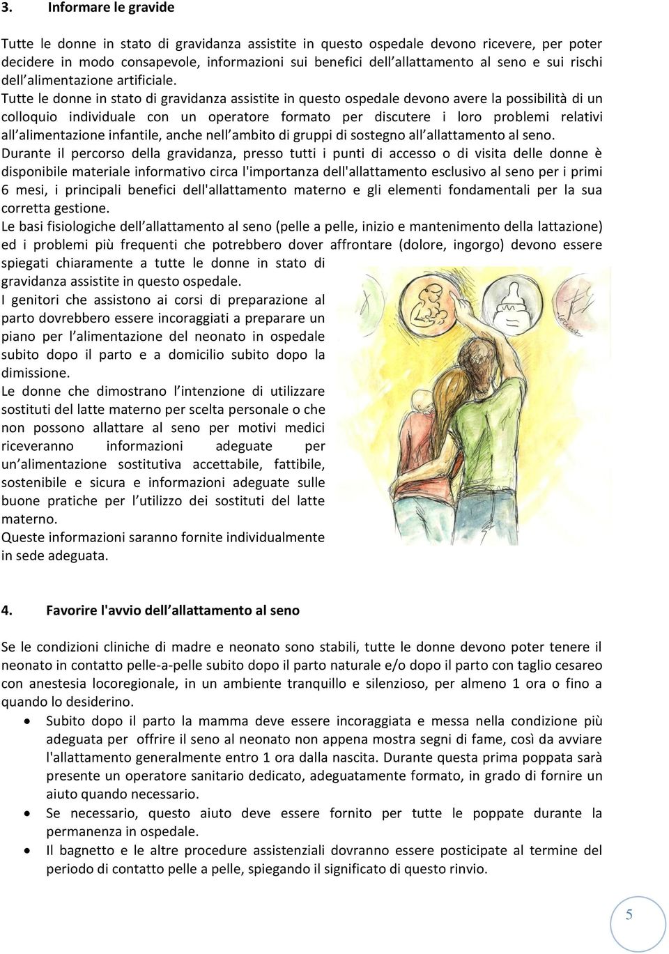 Tutte le donne in stato di gravidanza assistite in questo ospedale devono avere la possibilità di un colloquio individuale con un operatore formato per discutere i loro problemi relativi all