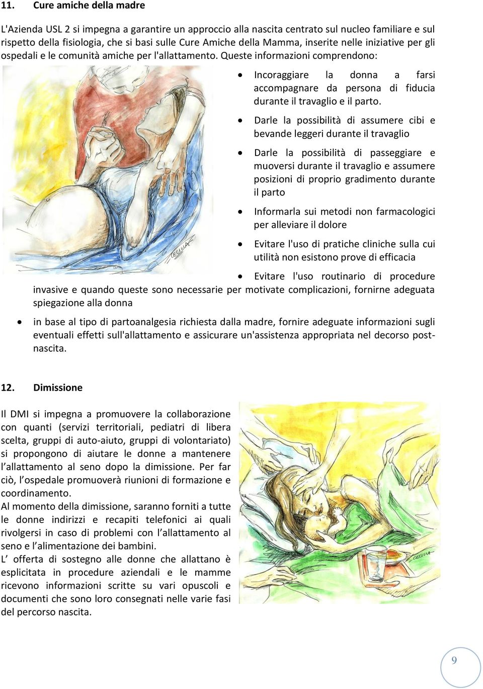 Queste informazioni comprendono: Incoraggiare la donna a farsi accompagnare da persona di fiducia durante il travaglio e il parto.