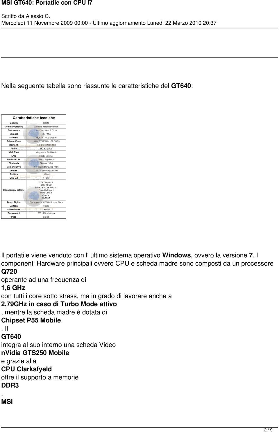 I componenti Hardware principali ovvero CPU e sda dre sono composti da processore Q720 operante ad a frequenza 1,6 GHz tutti i core sotto stress, in grado