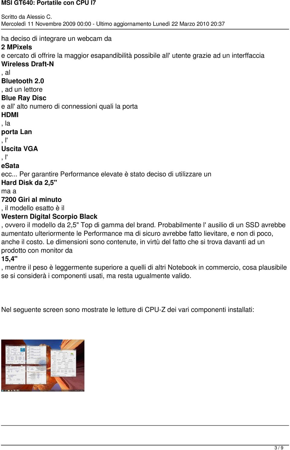 .. Per garantire Perfornce elevate è stato deciso utilizzare Hard Disk da 2,5" a 7200 Giri al minuto, il molo esatto è il Western Digital Scorpio Black, ovvero il molo da 2,5" Top gam brand.