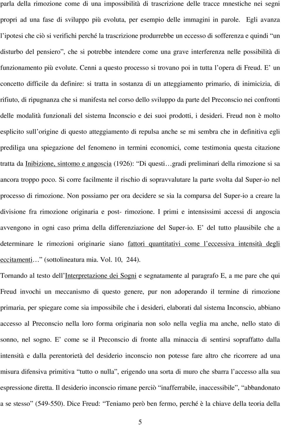 possibilità di funzionamento più evolute. Cenni a questo processo si trovano poi in tutta l opera di Freud.