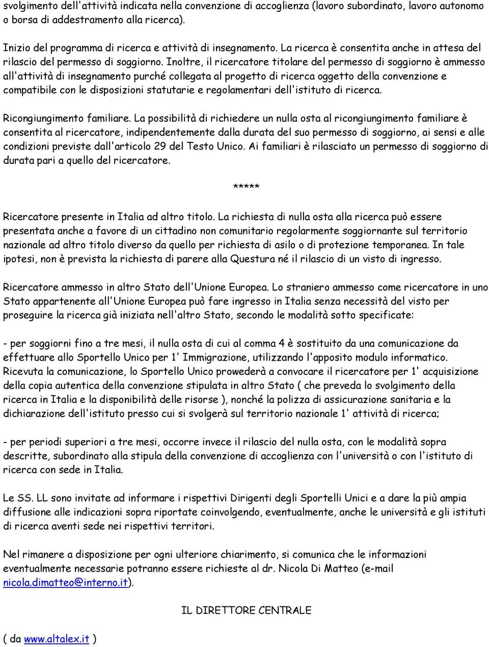 Inoltre, il ricercatore titolare del permesso di soggiorno è ammesso all'attività di insegnamento purché collegata al progetto di ricerca oggetto della convenzione e compatibile con le disposizioni