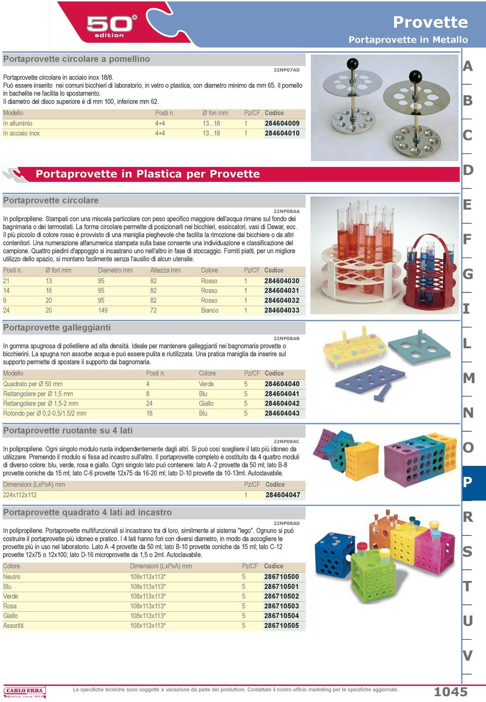 Il diametro del disco superiore è di mm 100, inferiore mm 62. Modello Posti n. Ø fori mm Pz/CF Codice In alluminio 4+4 13...18 1 284604009 In acciaio inox 4+4 13.