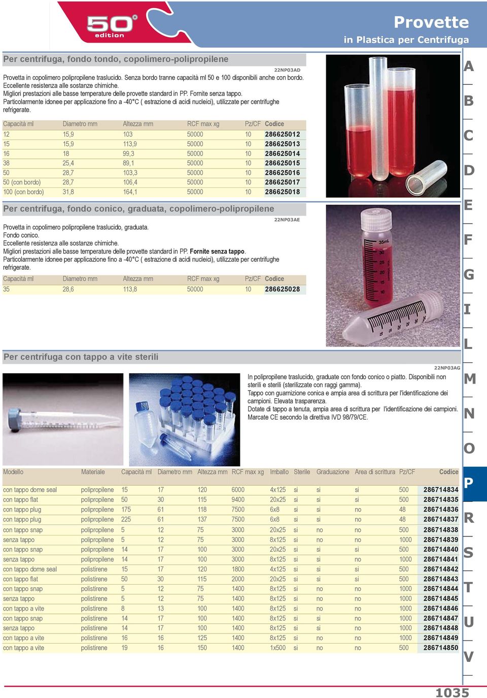 Particolarmente idonee per applicazione fino a -40 C ( estrazione di acidi nucleici), utilizzate per centrifughe refrigerate.