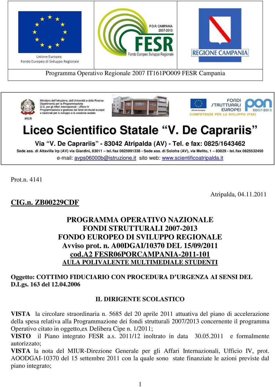 scientificoatripalda.it Prot.n. 4141 CIG.n. ZB00229CDF Atripalda, 04.11.2011 PROGRAMMA OPERATIVO NAZIONALE FONDI STRUTTURALI 2007-2013 FONDO EUROPEO DI SVILUPPO REGIONALE Avviso prot. n.