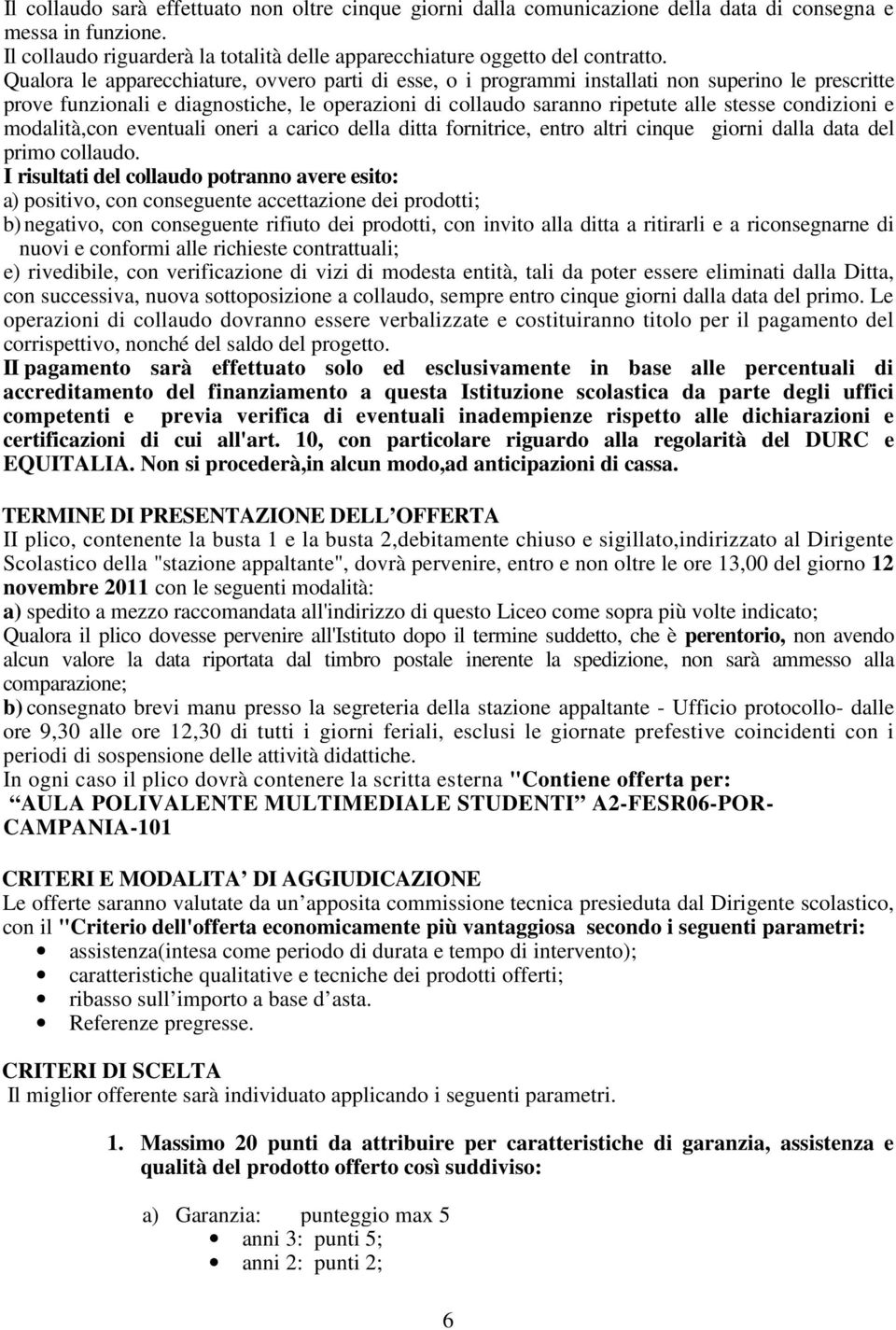 condizioni e modalità,con eventuali oneri a carico della ditta fornitrice, entro altri cinque giorni dalla data del primo collaudo.