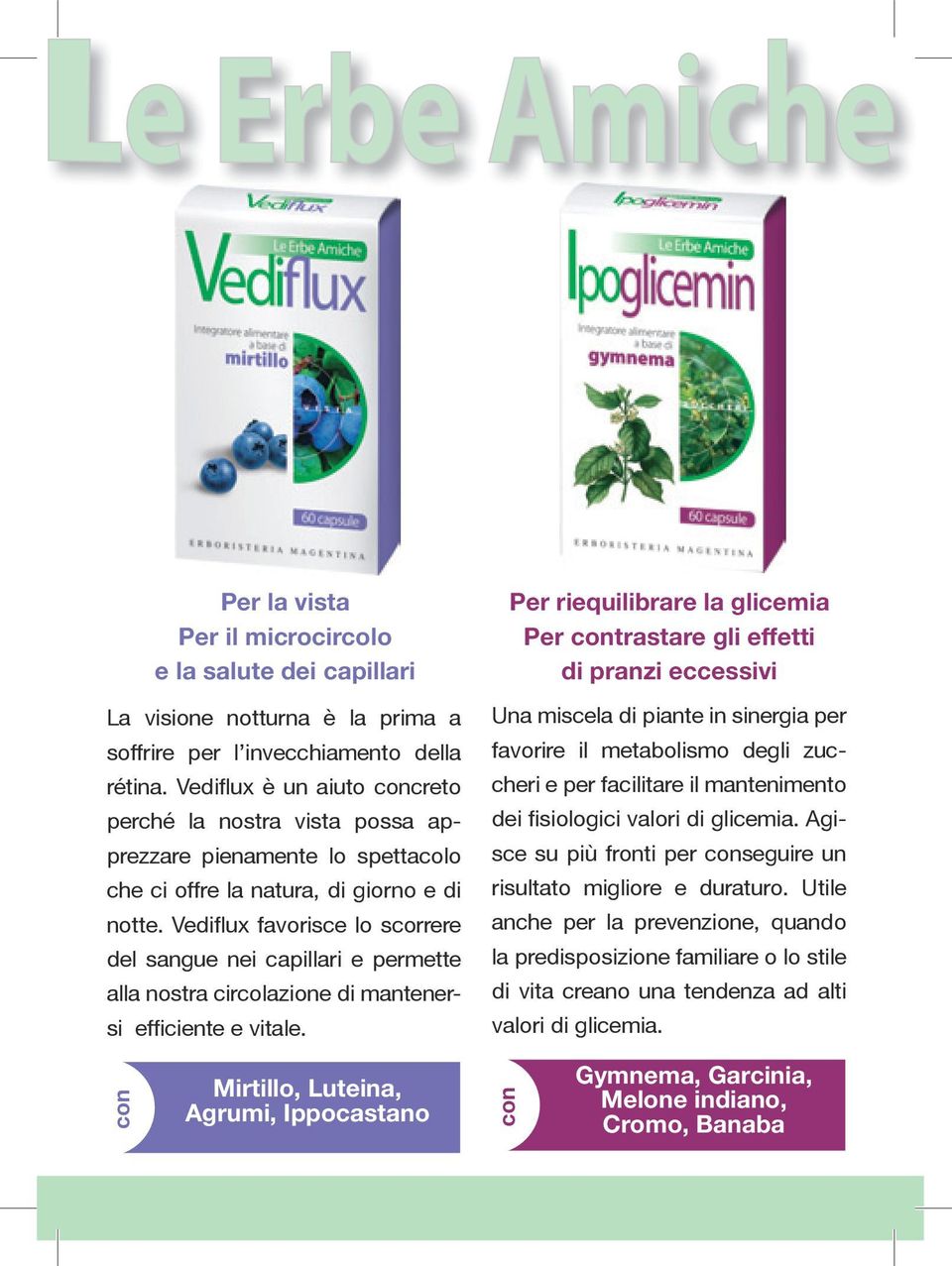 Vediflux favorisce lo scorrere del sangue nei capillari e permette alla nostra circolazione di mantenersi efficiente e vitale.